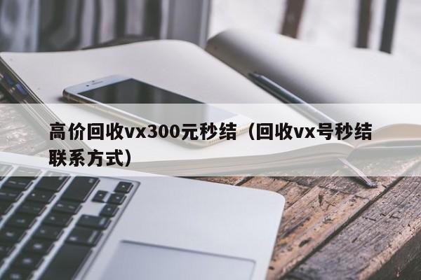 高价回收vx300元秒结（回收vx号秒结联系方式）