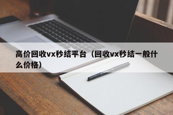 高价回收vx秒结平台（回收vx秒结一般什么价格）